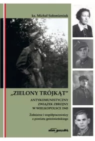 Zielony Trójkąt. Antykomunistyczny związek zbrojny w Wielkopolsce 1945. Żołnierze i współpracowni z powiatu gnieźnieńskiego