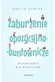 Zaburzenie opozycyjno-buntownicze. Przewodnik dla rodziców