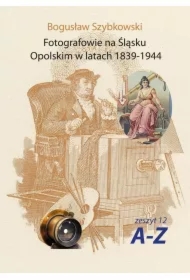 Fotografowie na Śląsku Opolskim... Zeszyt 12A-Z