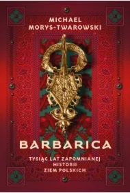 Barbarica. Tysiąc lat zapomnianej historii ziem polskich