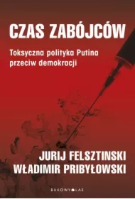 Czas zabójców. Toksyczna polityka Putina przeciw demokracji