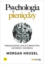 Psychologia pieniędzy. Ponadczasowe lekcje o bogactwie, chciwości i szczęściu