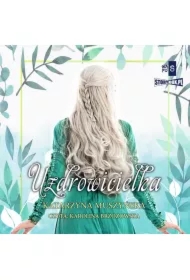 Zielarki z Góry Kujawskiej. Tom 2. Uzdrowicielka