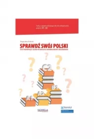Sprawdź swój polski. Testy poziomujące z języka polskiego dla obcokrajowców z objaśnieniami.