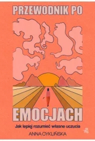 Przewodnik po emocjach. Jak lepiej rozumieć własne uczucia