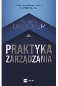 Praktyka zarządzania. Najsłynniejsza książka o zarządzaniu