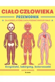 Ciało człowieka. Przewodnik dla dzieci, które chcą poznać swoje ciało