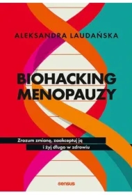 Biohacking menopauzy. Zrozum zmianę, zaakceptuj ją