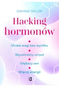 Hacking hormonów. Utrata wagi bez wysiłku. Wyostrzony umysł. Głębszy sen. Więcej energii