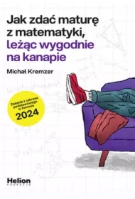 Jak zdać maturę z matematyki, leżąc wygodnie na kanapie. Zadania z zakresu podstawowego w formule 2024