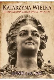 Katarzyna Wielka. Nienasycona żądza życia i władzy