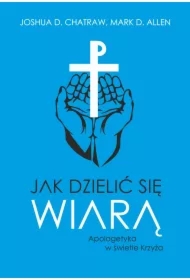 Jak dzielić się wiarą. Apologetyka w świetle Krzyża