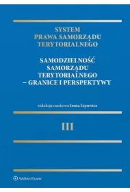 System Prawa Samorządu Terytorialnego. Tom 3. Samodzielność samorządu terytorialnego - granice i perspektywy