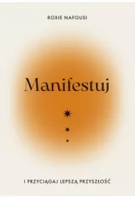 Manifestuj i przyciągaj lepszą przyszłość