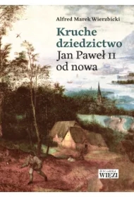Kruche dziedzictwo. Jan Paweł II od nowa