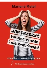 Jak przeżyć trudne chwile i nie zwariować. Poradnik z przymrużeniem oka