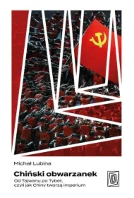 Chiński obwarzanek. Od Tajwanu po Tybet, czyli jak Chiny tworzą imperium
