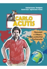 Carlo Acutis Opowieść o chłopcu, który pokochał Eucharystię