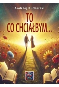 To, co chciałbym...