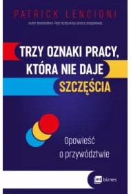 Trzy oznaki pracy, która nie daje szczęścia. Opowieść o przywództwie