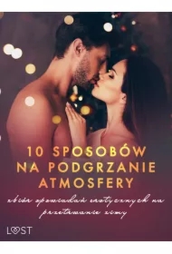 10 sposobów na podgrzanie atmosfery &ndash; zbiór opowiadań erotycznych na przetrwanie zimy