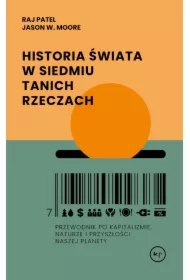 Historia świata w siedmiu tanich rzeczach. Przewodnik po kapitalizmie, naturze i przyszłości naszej planety
