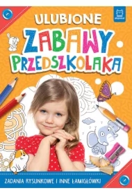 Ulubione zabawy przedszkolaka. Zadania rysunkowe i inne łamigłówki