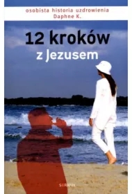 12 kroków z Jezusem. Osobista historia uzdrowienia