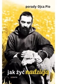 Porady Ojca Pio. Jak żyć nadzieją