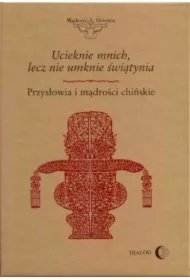 Ucieknie mnich, lecz nie umknie świątynia. Przysłowia i mądrości chińskie