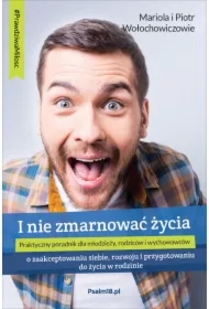 I NIE ZMARNOWAĆ ŻYCIA &ndash; o zaakceptowaniu siebie, rozwoju i przygotowaniu do życia w rodzinie