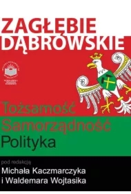 Zagłębie Dąbrowskie. Tożsamość &ndash; Samorządność &ndash; Polityka