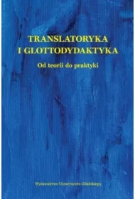 Translatoryka i glottodydaktyka. Od teorii do...