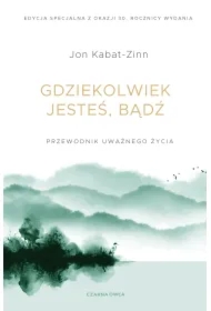 Gdziekolwiek jesteś, bądź. Przewodnik uważnego życia
