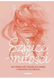 Szkice miłości. Jak odnaleźć drogę do siebie...