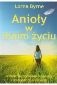 Anioły w moim życiu. Prawdziwa opowieść o pomocy