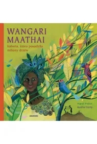 Wangari Maathai. Kobieta, która posadziła miliony drzew