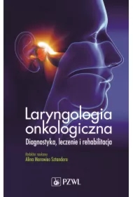 Laryngologia onkologiczna. Diagnostyka, leczenie i rehabilitacja