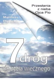 7 dróg do życia wiecznego. Przesłania z nieba Ojca Pio
