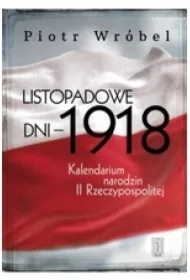 Listopadowe dni - 1918. Kalendarium narodzin...