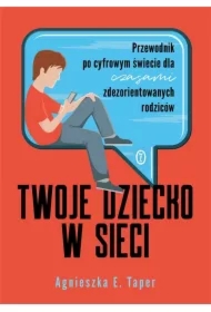 Twoje dziecko w sieci. Przewodnik po cyfrowym świecie dla czasami zdezorientowanych rodziców