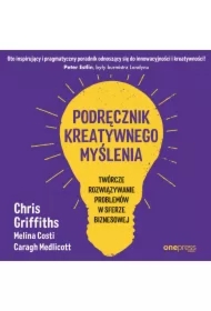 Podręcznik kreatywnego myślenia. Twórcze rozwiązywanie problemów w sferze biznesowej