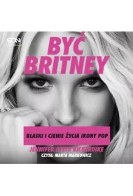 Być Britney. Blaski i cienie życia ikony pop