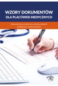 Wzory dokumentów dla placówek medycznych. Dokumentacja medyczna, ochrona danych osobowych, praw pacjenta