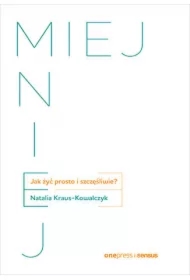 MIEJ MNIEJ. Jak żyć prosto i szczęśliwie?