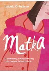 Matka. O pierwszej, najważniejszej i nie zawsze łatwej relacji