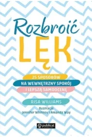 Rozbroić lęk. 25 sposobów na wewnętrzny spokój i lepszą samoocenę