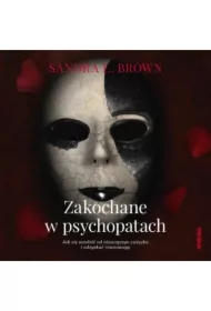 Zakochane w psychopatach. Jak się uwolnić od niszczącego związku i odzyskać równowagę