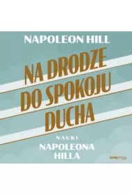 Na drodze do spokoju ducha. Nauki Napoleona Hilla