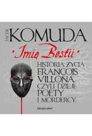 Imię Bestii. Historia życia François Villona, czyli dzieje poety i mordercy